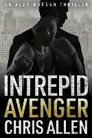 Avenger: The Alex Morgan Interpol Spy Thriller Series (Intrepid 3) - Chris Allen - cover