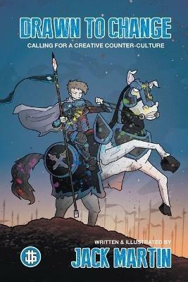 Drawn To Change: Calling For A Creative Counter-Culture - Jack Martin - cover