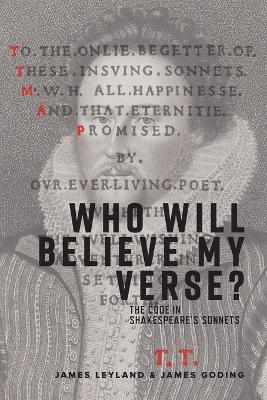 Who Will Believe My Verse?: The Code in Shakespeare's Sonnets - James Leyland,James Goding - cover