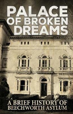 Palace of Broken Dreams: A Brief History of Beechworth Asylum - Asylum Ghost Tours - cover