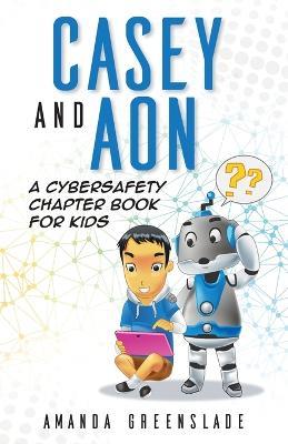 Casey and Aon - A Cybersafety Chapter Book For Kids - Amanda Greenslade - cover