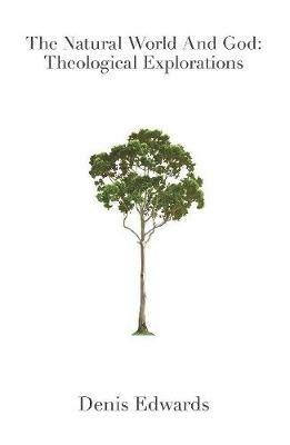 The Natural World and God: Theological Exploration - Denis Edwards - cover