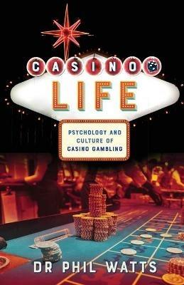 Casino Life:: Psychology and Culture of Casino Gambling - Phil Watts - cover