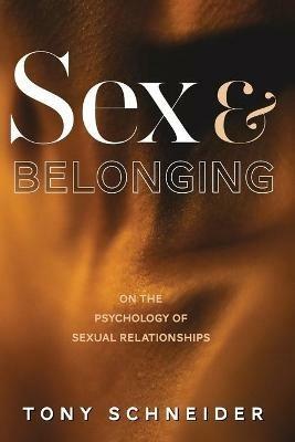 Sex and Belonging: On the Psychology of Sexual Relationships - Tony Schneider - cover