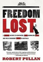 Freedom Lost: A History of Newspapers, Journalism and Press Censorship in Australia