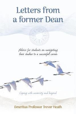 Letters from a Former Dean: Advice for students on navigating their studies to a successful career - Trevor Heath - cover