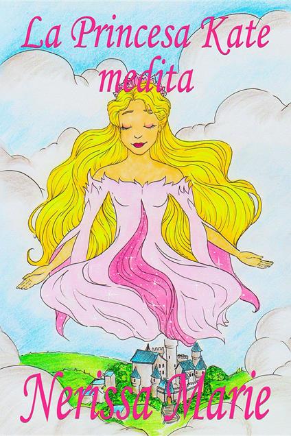 La Princesa Kate medita (libro para niños sobre meditación de atención plena para niños, cuentos infantiles, libros infantiles, libros para los niños, libros para niños, bebes, libros infantiles) - Nerissa Marie - ebook