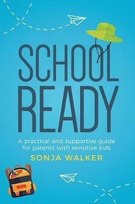 School Ready: A Practical and Supportive Guide for Parents with Sensitive Kids - Sonja Walker - cover