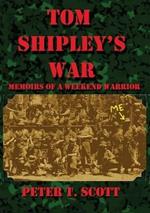 Tom Shipley's War: Memoirs of a Weekend Warrior