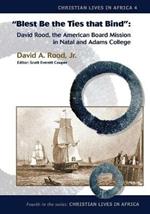 Blest Be the Ties That Bind: David Rood, the American Board Mission in Natal and Adams College