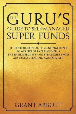 The Guru's Guide to Self-Managed Super Funds - Grant Abbott - cover