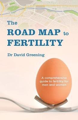 The Roadmap to Fertility: A comprehensive guide to fertility for men and women - Dr David Greening - cover
