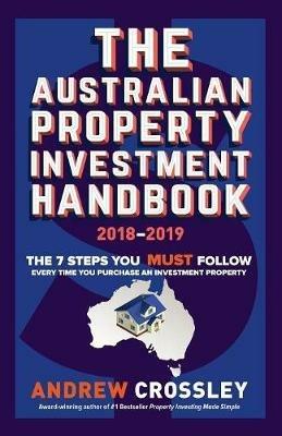 THE Australian Property Investment Handbook 2018/20: The 7 Steps You Must Follow Every Time You Purchase a Property - Andrew Crossley - cover
