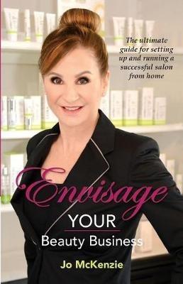 Envisage Your Beauty Business: The Ultimate Guide for Setting Up and Running a Successful Salon from Home - Jo McKenzie - cover