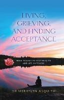 Living, Grieving, and Finding Acceptance - Merrylyn Asquith - cover