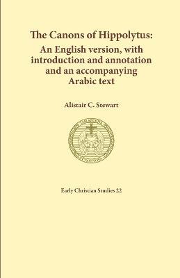 The Canons of Hippolytus: An English version, with introduction and annotation and an accompanying Arabic text - Alistair Stewart - cover