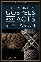 The Future of Gospels and Acts Research - James R Harrison,Timothy P Bradford - cover