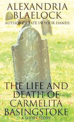 The Life and Death of Carmelita Basingstoke: A Short Story - Alexandria Blaelock - cover