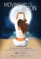 Moving with the Moon: Yoga, Movement and Meditation for Every Phase of your Menstrual Cycle and Beyond - Ana Davis - cover