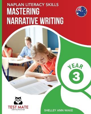 NAPLAN LITERACY SKILLS Mastering Narrative Writing Year 3 - Shelley Ann Wake - cover