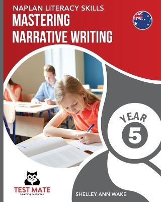 NAPLAN LITERACY SKILLS Mastering Narrative Writing Year 5 - Shelley Ann Wake - cover