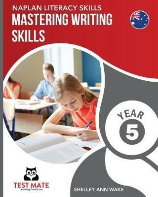 NAPLAN LITERACY SKILLS Mastering Writing Skills Year 5 - Shelley Ann Wake - cover