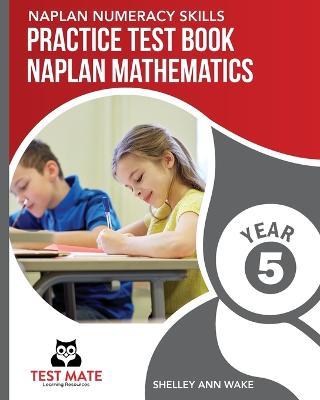 NAPLAN NUMERACY SKILLS Practice Test Book NAPLAN Mathematics Year 5 - Shelley Ann Wake - cover