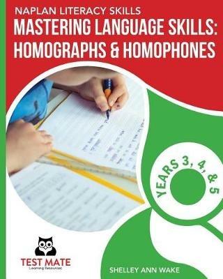 NAPLAN LITERACY SKILLS Mastering Language Skills: Homographs & Homophones Years 3, 4, and 5 - Shelley Ann Wake - cover