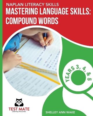 NAPLAN LITERACY SKILLS Mastering Language Skills: Compound Words Years 3, 4, and 5 - Shelley Ann Wake - cover
