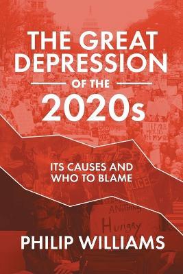 The Great Depression of the 2020s: Its Causes and Who to Blame - Philip Williams - cover