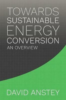 Towards Sustainable Energy Conversion: An Overview - David Anstey - cover