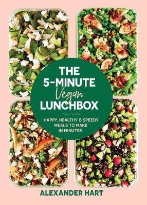 The 5 Minute Vegan Lunchbox: Happy, healthy & speedy meals to make in minutes - Alexander Hart - cover