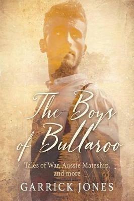The Boys of Bullaroo: Tales of War, Aussie Mateship and more - Garrick Jones - cover