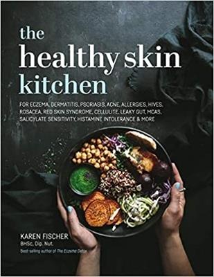 The Healthy Skin Kitchen: For Eczema, Dermatitis, Psoriasis, Acne, Allergies, Hives, Rosacea, Red Skin Syndrome, Cellulite, Leaky Gut, MCAS, Salicylate Sensitivity, Histamine Intolerance & more - Karen Fischer - cover