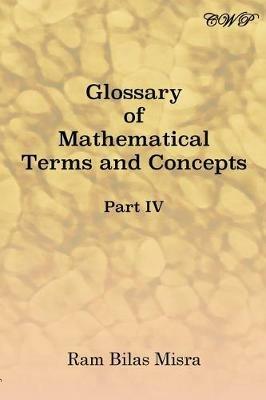 Glossary of Mathematical Terms and Concepts (Part IV) - Ram Bilas Misra - cover