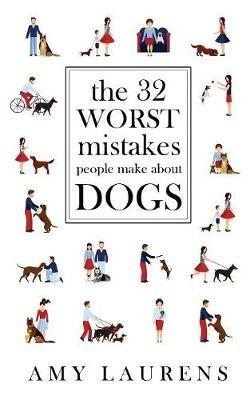The 32 Worst Mistakes People Make About Dogs - Amy Laurens - cover