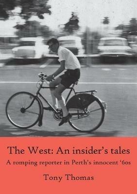 The West - An insider's tales. A romping reporter in Perth's innocent '60s - Tony Thomas - cover