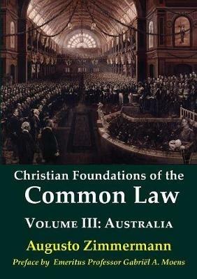 Christian Foundations of the Common Law, Volume 3: Australia - Augusto Zimmermann - cover