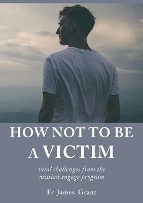 How Not to Be a Victim: Vital Challenges from the Mission Engage Program - James Grant - cover