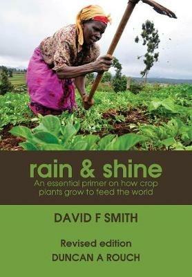 Rain and Shine: An essential primer on how crop plants grow to feed the world - David F Smith - cover