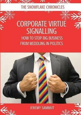 Corporate Virtue Signalling: How to Stop Big Business from Meddling in Politics - Jeremy Sammut - cover