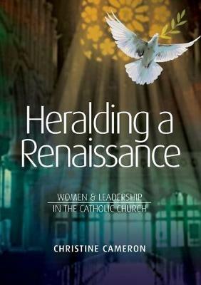 Heralding a Renaissance: Women & Leadership in the Catholic Church - Christine Cameron - cover