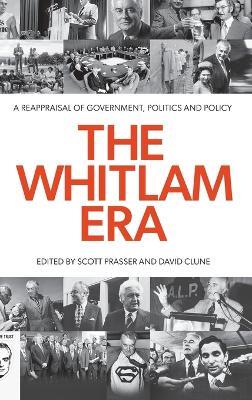The Whitlam Era: A Reappraisal of Government, Politics and Policy - cover