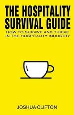 The Hospitality Survival Guide: How to Survive and Thrive in the Hospitality Industry
