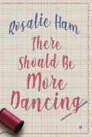 There Should Be More Dancing - Rosalie Ham - cover
