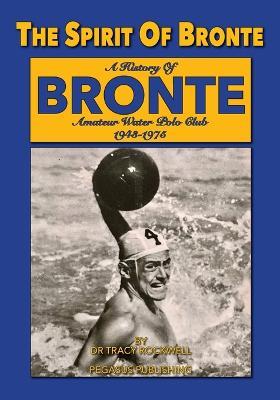 The Spirit Of Bronte: A History Of Bronte Amateur Water polo Club 1943-1975 - Tracy Paul Rockwell - cover