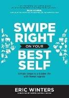 Swipe Right on Your Best Self: Simple Steps to a Bolder Life with Fewer Regrets - Eric Winters - cover