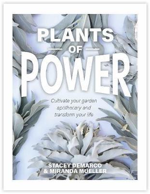 Plants of Power: Cultivate your garden apothecary and transform your life - Stacey Demarco,Miranda Mueller - cover
