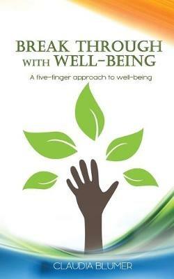 Break Through with Well-Being: A practical five-finger approach to well-being - Claudia Blumer - cover