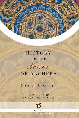 The History of the Nation of Archers - Grigor Aknerts'i - cover